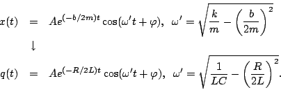 \begin{eqnarray*}
x(t) &=& Ae^{(-b/2m)t}\cos(\omega't+\varphi),\;\;\omega'=\sqrt...
...hi),\;\;\omega'=\sqrt{\frac{1}{LC}-\left(\frac{R}{2L}\right)^2}.
\end{eqnarray*}