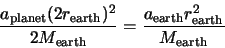 \begin{displaymath}\frac{ a_{\rm planet} (2r_{\rm earth})^2}{2M_{\rm earth}} = \frac{ a_{\rm earth} r_{\rm earth}^2}{M_{\rm earth}}
\end{displaymath}