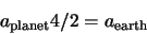 \begin{displaymath}a_{\rm planet} 4/2 = a_{\rm earth}
\end{displaymath}