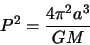 \begin{displaymath}P^2 = \frac{4 \pi^2 a^3}{ G M}
\end{displaymath}