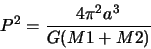 \begin{displaymath}P^2 = \frac{4 \pi^2 a^3}{ G(M1 + M2)}
\end{displaymath}