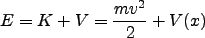 \begin{displaymath}
E = K + V = \frac{m v^2}{2} + V(x)
\end{displaymath}