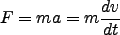 \begin{displaymath}
F = m a = m \frac{d v} {d t }
\end{displaymath}