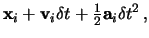 $\displaystyle {\bf x}_i + {\bf v}_i\delta t
+ {\textstyle\frac12}
{\bf a}_i\delta t^2 ,$