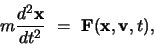 \begin{displaymath}
m \frac{d^2{\bf x}}{dt^2} =  {\bf F}({\bf x}, {\bf v}, t),
\end{displaymath}