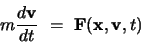 \begin{displaymath}
m \frac{d{\bf v}}{dt} =  {\bf F}({\bf x}, {\bf v}, t)
\end{displaymath}