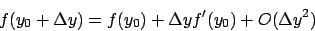 \begin{displaymath}
f(y_0 + \Delta y) = f(y_0) + \Delta y f'(y_0) + O(\Delta y^2)
\end{displaymath}