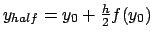 $y_{half} = y_0 + \frac{h}{2} f(y_0)$