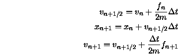 \begin{eqnarray}
v_{n+1/2} = v_n + \frac{f_n}{2 m} \Delta t \nonumber \\
x_{n...
...\\
v_{n+1} = v_{n+1/2} + \frac{\Delta t}{2m} f_{n+1} \nonumber
\end{eqnarray}