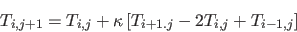 \begin{displaymath}
T_{i, j+1} = T_{i, j} + \kappa \left[ T_{i+1.j} - 2 T_{i, j} + T_{i-1, j} \right]
\end{displaymath}