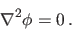 \begin{displaymath}
\nabla^2\phi = 0 .
\end{displaymath}