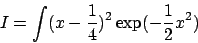\begin{displaymath}
I = \int ( x - \frac{1}{4} )^2 \exp( - \frac{1}{2} x^2 )
\end{displaymath}