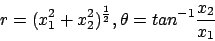 \begin{displaymath}
r = ( x_1^2 + x_2^2 )^\frac{1}{2} , \theta = tan^{-1}\frac{x_2}{x_1}
\end{displaymath}