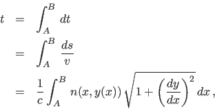 \begin{eqnarray*}
t &=& \int_A^B\,dt\\
&=& \int_A^B\,\frac{ds}{v}\\
&=& \fr...
..._A^B\,n(x,y(x))\,\sqrt{1 +
\left(\frac{dy}{dx}\right)^2}\,dx\,,
\end{eqnarray*}